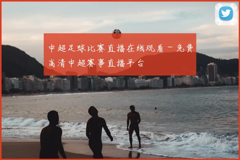 中超足球比赛直播在线观看 - 免费高清中超赛事直播平台