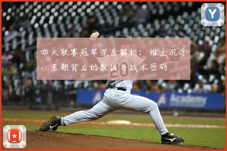 四大联赛冠军深度解析：谁主沉浮，王朝背后的数据与战术密码