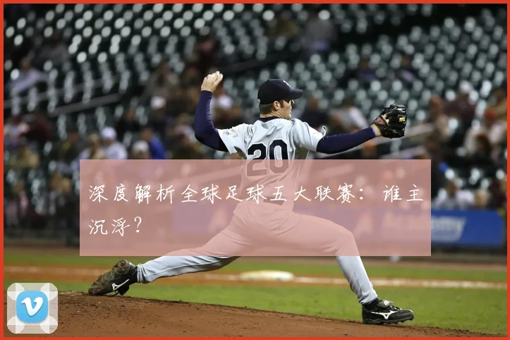 深度解析全球足球五大联赛:谁主沉浮?