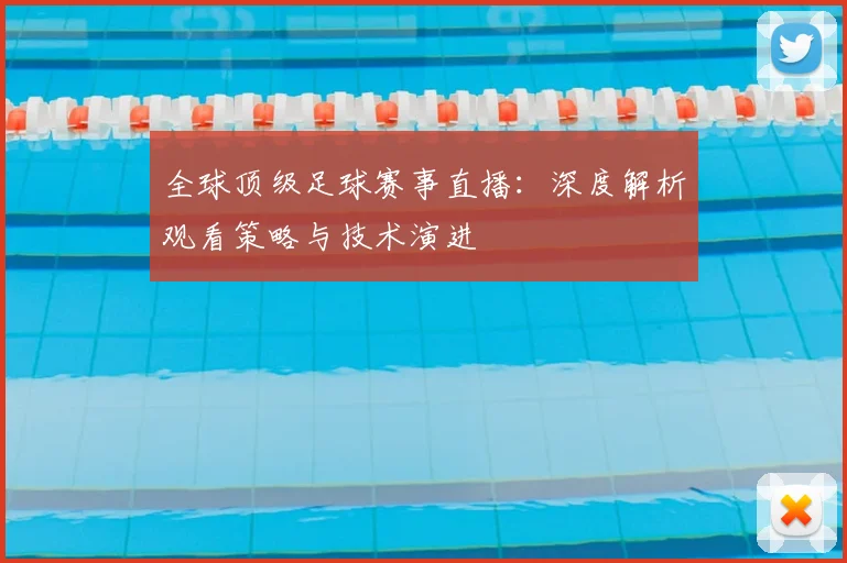 全球顶级足球赛事直播:深度解析观看策略与技术演进
