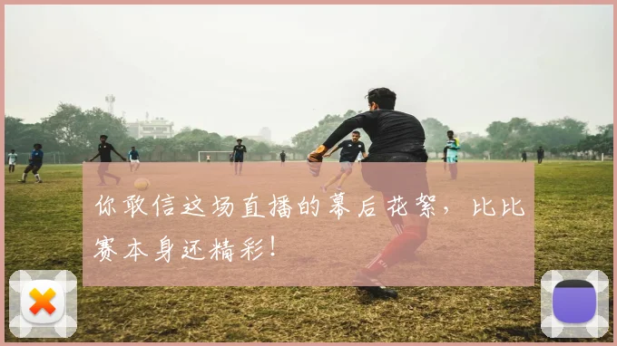 你敢信这场直播的幕后花絮,比比赛本身还精彩!